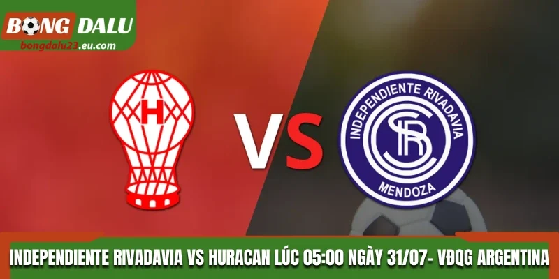 Soi Kèo Independiente Rivadavia Vs Huracan Lúc 05:00 Ngày 31/07/2026 - VĐQG Argentina