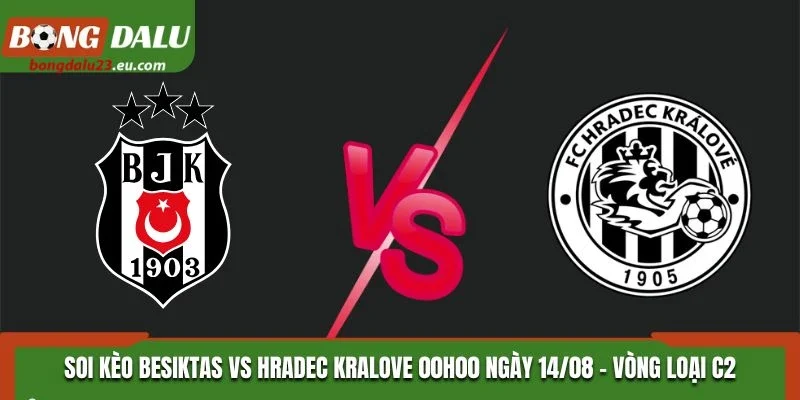 Soi Kèo Besiktas Vs Hradec Kralove Lúc 00H00 14/08/2026 - Vòng Loại C2