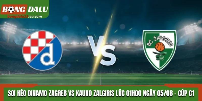 Soi Kèo Dinamo Zagreb Vs Kauno Zalgiris 01H00 Ngày 05/08/2026 - Cúp C1