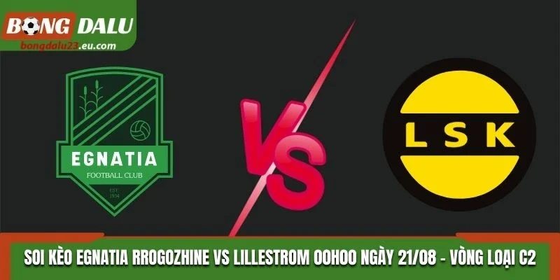Soi Kèo Egnatia Rrogozhine Vs Lillestrom 00H00 21/08/2026 - Vòng Loại C2