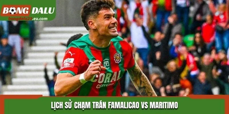 Lịch sử chạm trán Famalicao vs Maritimo