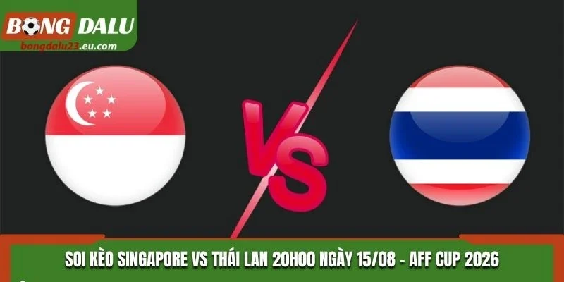 Soi Kèo Singapore Vs Thái Lan Lúc 20H00 Ngày 15/08 - AFF Cup 2026